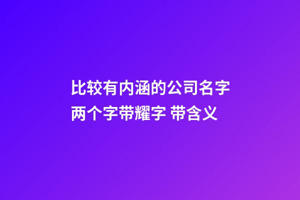 比较有内涵的公司名字两个字带耀字 带含义-第1张-公司起名-玄机派